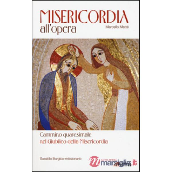 Misericordia all'opera. Cammino quaresimale nel Giubileo della Misericordia. Sussidio liturgico-missionario