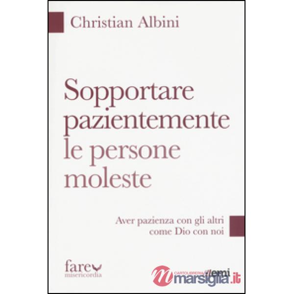 Sopportare pazientemente le persone moleste. Aver pazienza con gli altri come Dio con noi