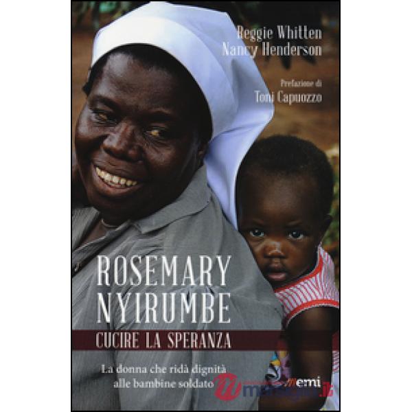 Rosemary Nyirumbe. Cucire la speranza. La donna che ridà dignità alle bambine soldato