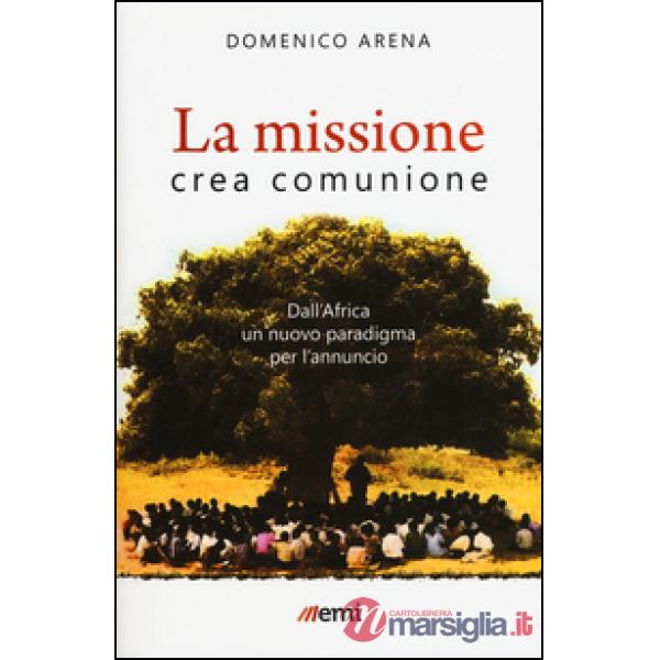 Missione crea comunione. Dall'Africa un nuovo paradigma per l'annuncio (La)