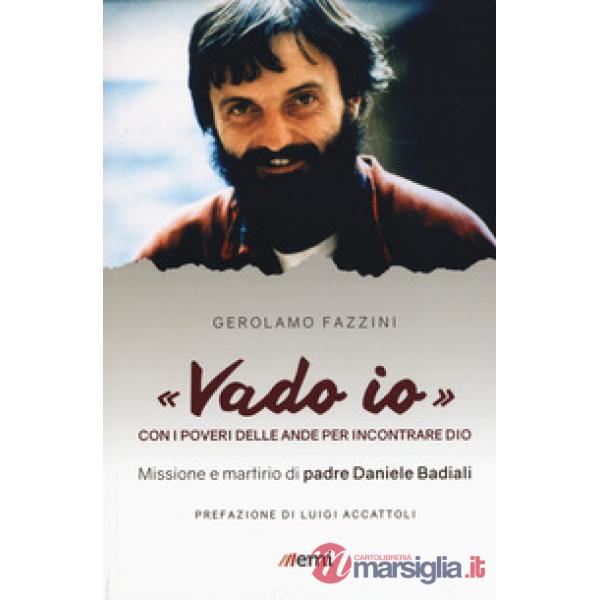 «Vado io». Con i poveri delle Ande per incontrare Dio. Missione e martirio di padre Daniele Badiali