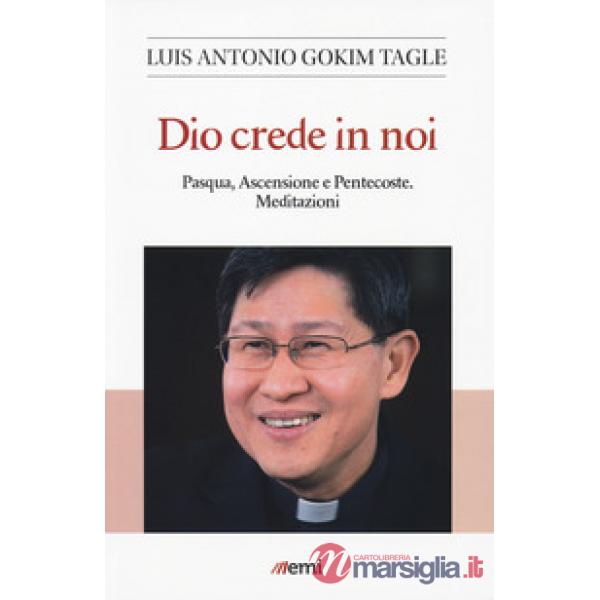 Dio crede in noi. Pasqua, Ascensione e Pentecoste. Meditazioni