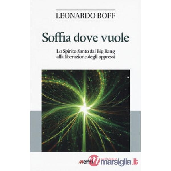 Soffia dove vuole. Lo Spirito Santo dal Big Bang alla liberazione degli oppressi