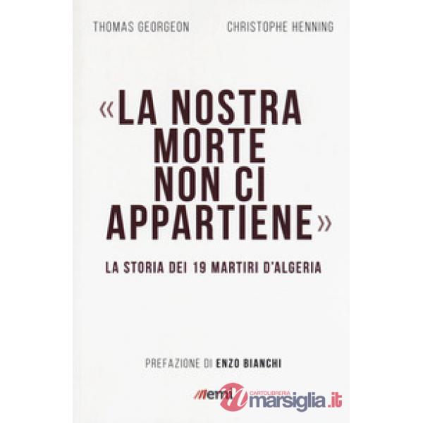 Nostra morte non ci appartiene. La storia dei 19 martiri d'Algeria (La)