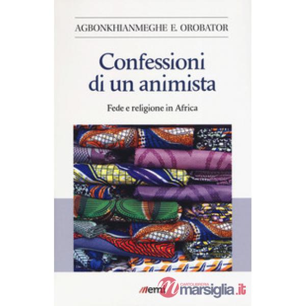 Confessioni di un animista. Fede e religione in Africa