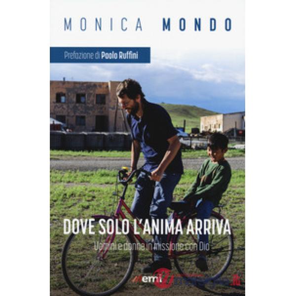 Dove solo anima arriva. Uomini e donne in missione con Dio