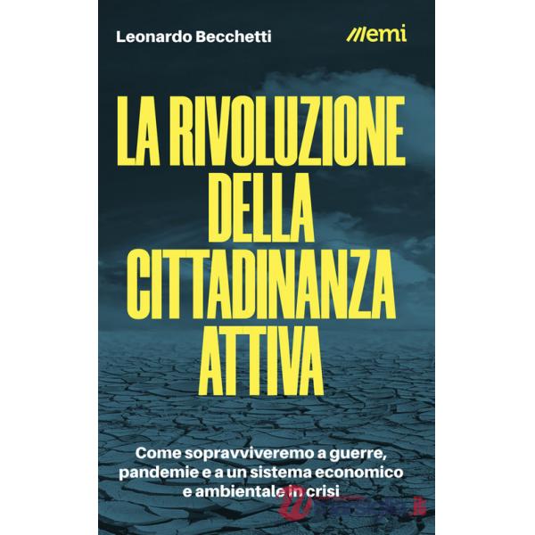Rivoluzione della cittadinanza attiva. Come sopravviveremo a guerre, pandemie e a un sistema economico e ambientale in crisi (La