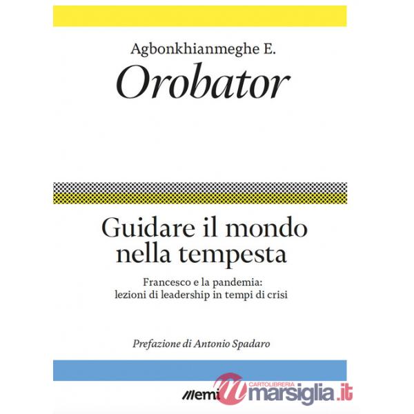 Guidare il mondo nella tempesta. Francesco e la pandemia: lezioni di leadership in tempi di crisi