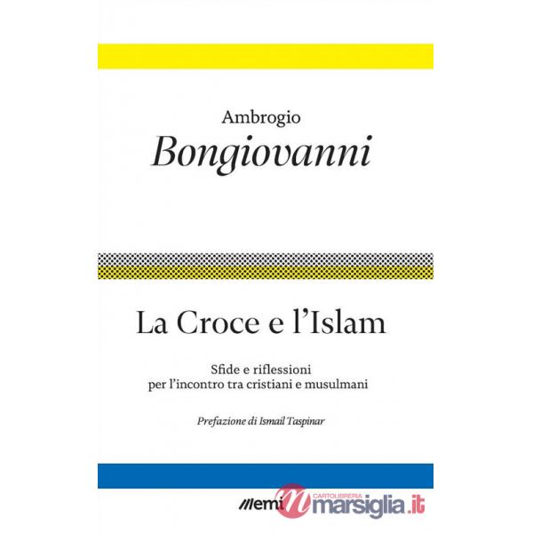 Croce e l'islam. Sfide e riflessioni per l'incontro tra cristiani e musulmani (La)