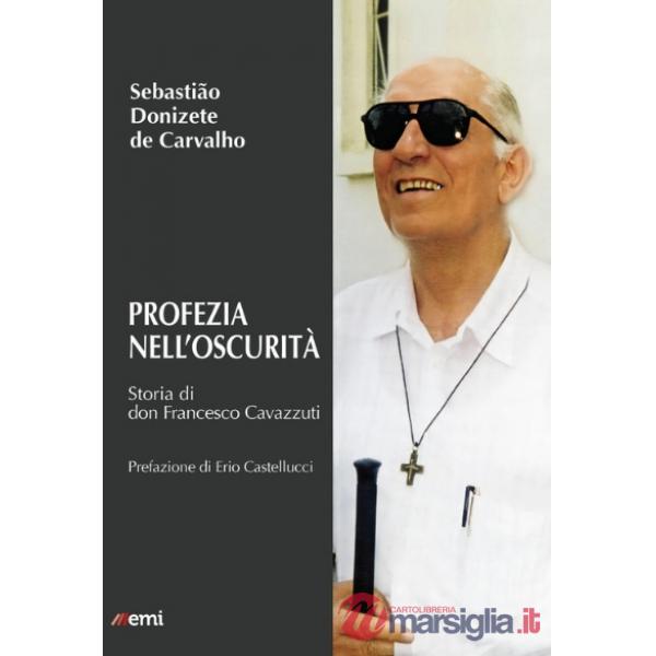 Profezia nell'oscurità. Storia di don Francesco Cavazzuti