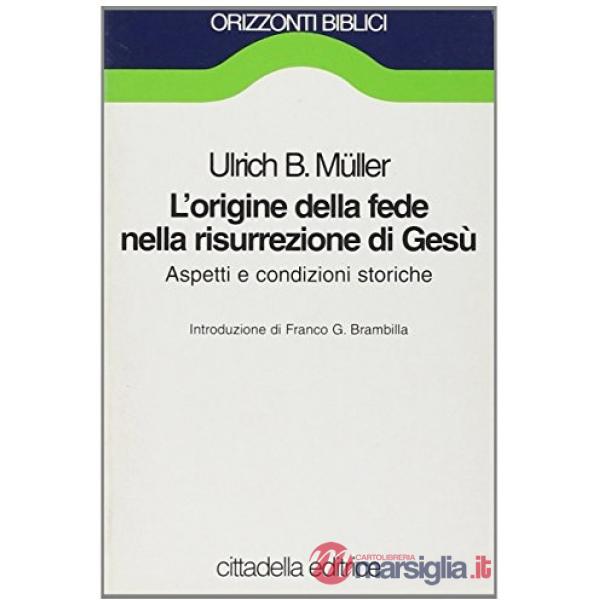 Origine della fede nella risurrezione di Gesù. Aspetti e condizioni storiche (L')