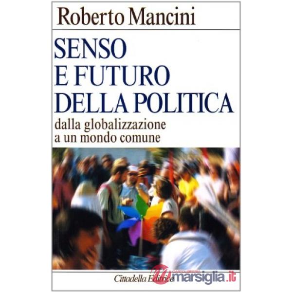 Senso e futuro della politica. Dalla globalizzazione a un mondo comune