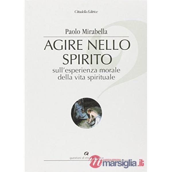 Agire nello spirito. Sull'esperienza morale della vita spirituale