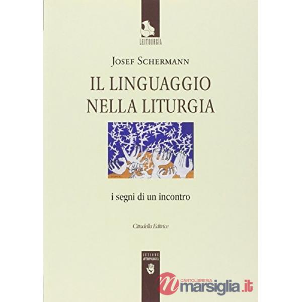 Linguaggio nella liturgia. I segni di un incontro (Il)