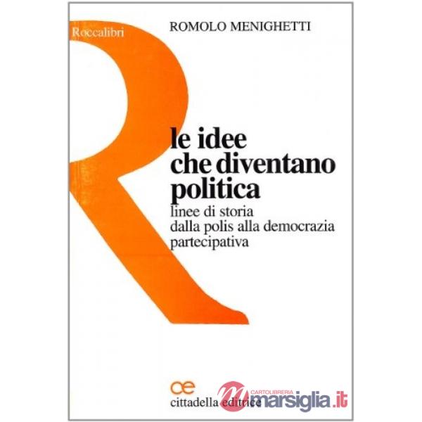 Idee che diventano politica. Linee di storia dalla polis alla democrazia partecipativa (Le)