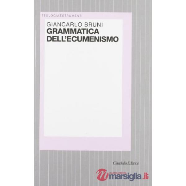 Grammatica dell'ecumenismo. Verso una nuova figura di Chiesa e di uomo