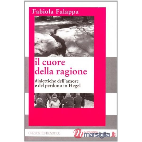 Cuore della ragione. Dialettiche dell'amore e del perdono in Hegel (Il)