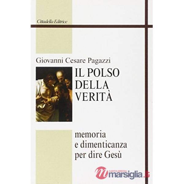 Polso della verità. Memoria e dimenticanza per dire Gesù (Il)