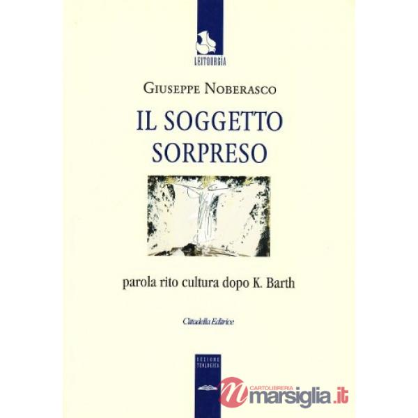 Soggetto sorpreso. Parola rito cultura dopo K. Barth (Il)
