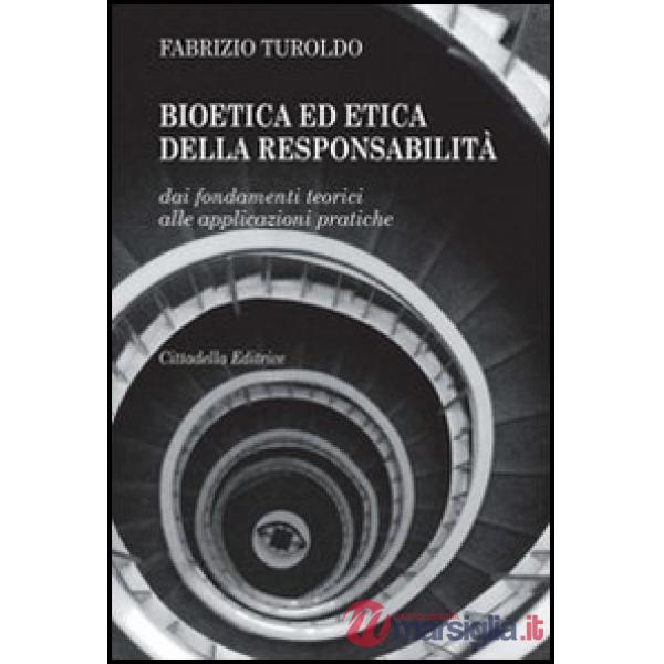 Bioetica ed etica della responsabilità. Dai fondamenti teorici alle applicazioni pratiche