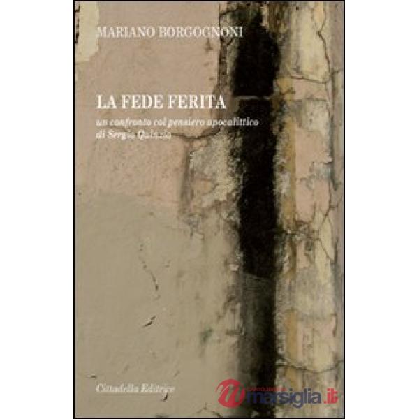 Fede ferita. Un confronto col pensiero apocalittico di Sergio Quinzio (La)