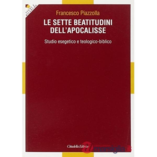 Sette beatitudini dell'Apocalisse. Studio esegetico e teologico-biblico (Le)