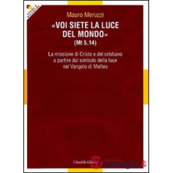 Voi siete la luce del mondo (Mt. 5,14). La missione di Cristo e del cristiano a partire dal simbolo della luce nel Vangelo Matte