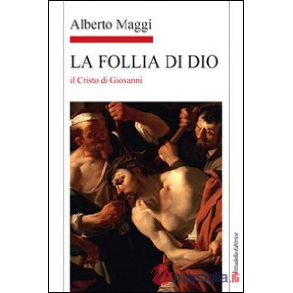Follia di Dio. Il Cristo di Giovanni (La)