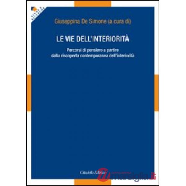 Vie dell'interiorità. Percorsi di pensiero a partire dalla riscoperta contemporanea dell'interiorità (Le)
