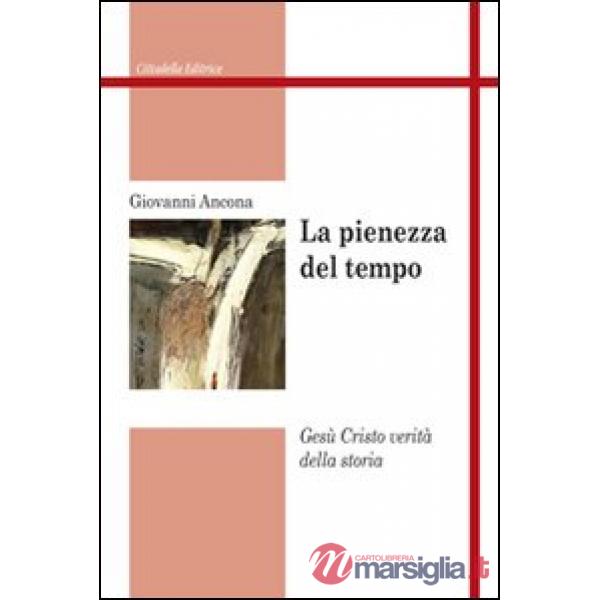 Pienezza del tempo. Gesù Cristo verità della storia (La)