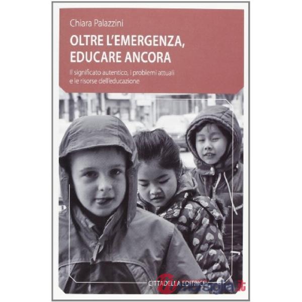 Oltre l'emergenza, educare ancora. Il significato autentico, i problemi attuali e le risorse dell'educazione
