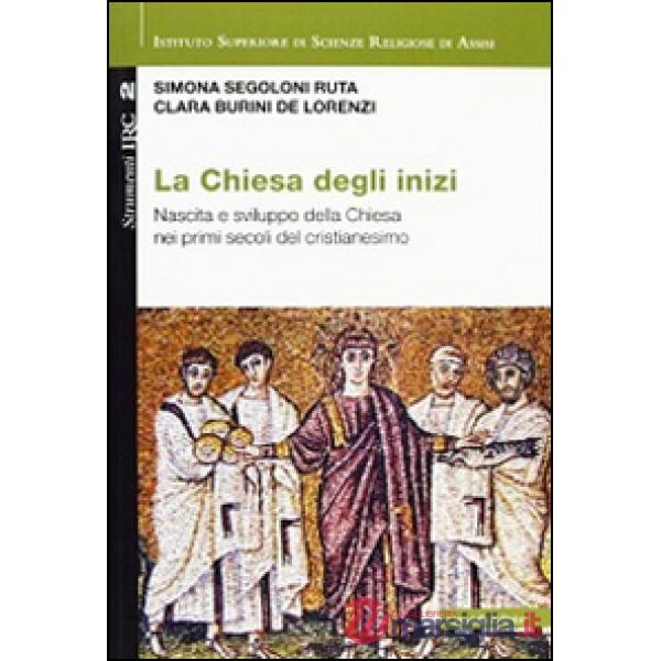 Chiesa degli inizi. Nascita e sviluppo della Chiesa nei primi secoli del cristianesimo (La)