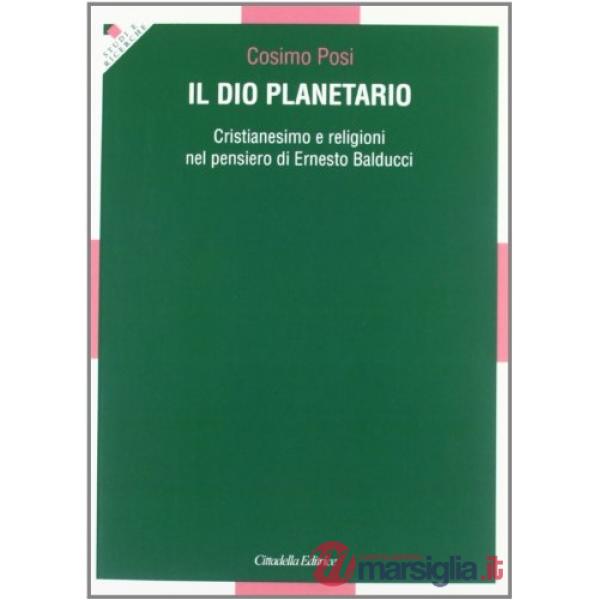 Dio planetario. Cristianesimo e religioni nel pensiero di Ernesto Balducci (Il)