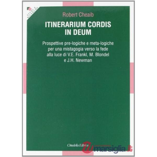Itinerarium cordis in Deum. Prospettive pre-logiche e meta-logiche per una mistagogia verso la fede alla luce di V. E. Frankl, M