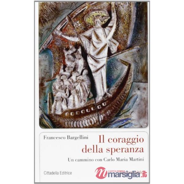 Coraggio della speranza. Un cammino con Carlo Maria Martini (Il)