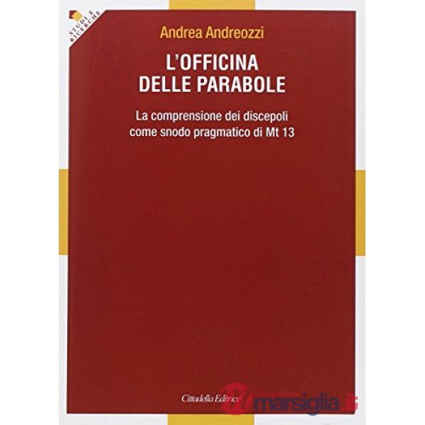 Officina delle parabole. La comprensione dei discepoli come snodo pragmatico di Mt. 13 (L')