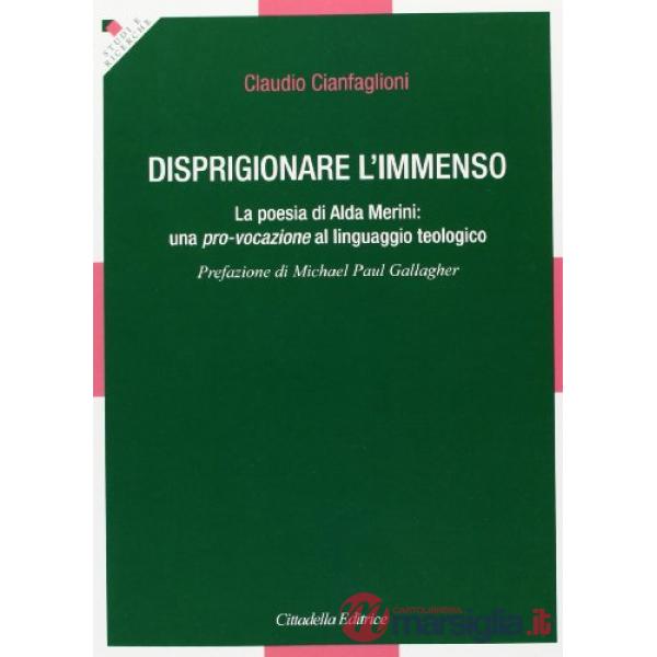 Disprigionare l'immenso. La poesia di Alda Merini: una pro-vocazione al linguaggio teologico