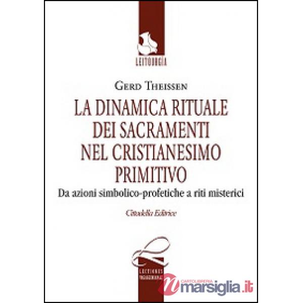 Dinamica rituale nei sacramenti del cristianesimo primitivo. Da azioni simbolico-profetiche a riti misterici (La)