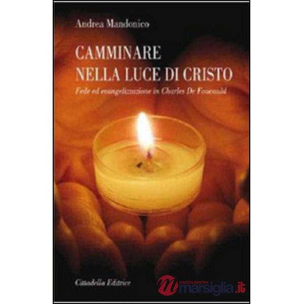Camminare nella luce di Cristo. Fede ed evangelizzazione in Charles de Foucauld