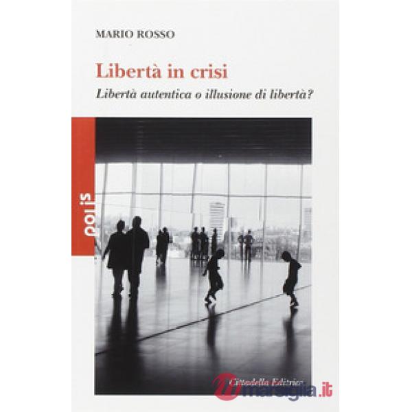 Libertà in crisi. Libertà autentica o illusione di libertà?