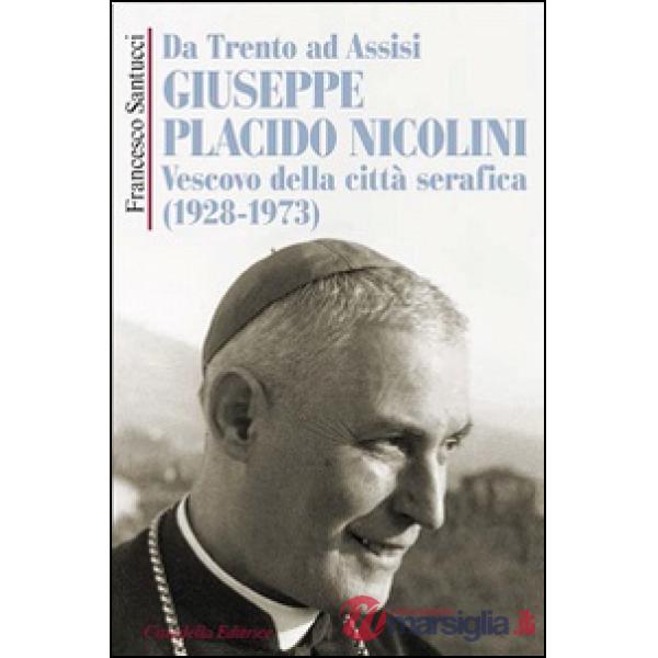 Da Trento ad Assisi Giuseppe Placido Nicolini vescovo della città serafica (1928-1973)