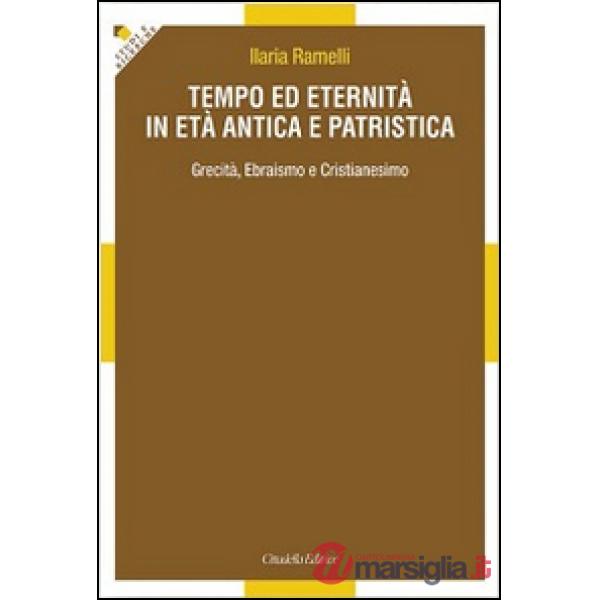 Tempo ed eternità in età antica e patristica. Grecità, ebraismo e cristianesimo