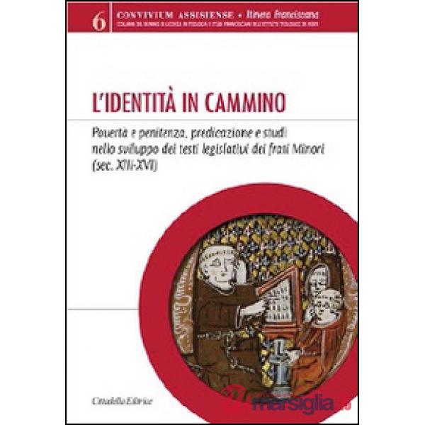 Identità in cammino. Povertà e penitenza, predicazione e studi nello sviluppo dei testi legislativi dei frati Minori (secoli XII