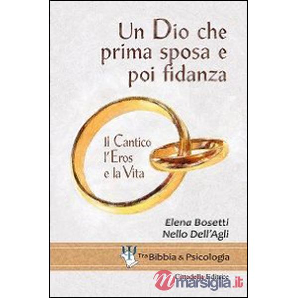 Dio che prima sposa e poi fidanza. Il Cantico, l'Eros e la Vita (Un)