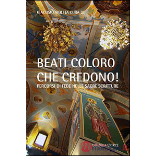«Beati coloro che credono». Percorsi di fede nelle Sacre Scritture