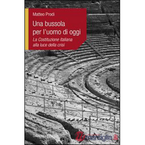 Bussola per l'uomo di oggi. La Costituzione italiana alla luce della crisi (Una)