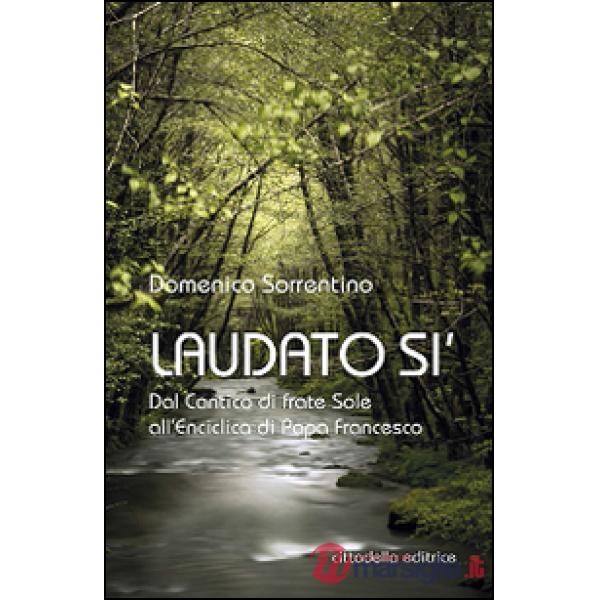 Laudato si'. Dal Cantico di frate Sole all'Enciclica di Papa Francesco