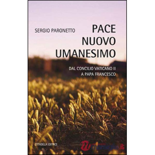 Pace nuovo umanesimo. Dal Concilio Vaticano II a papa Francesco