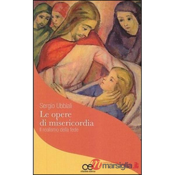 Opere di misericordia. Il realismo della fede (Le)