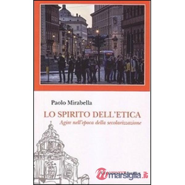 Spirito dell'etica. Agire nell'epoca della secolarizzazione (Lo)